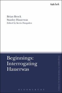 Beginnings: Interrogating Hauerwas Beginnings: Interrogating Hauerwas