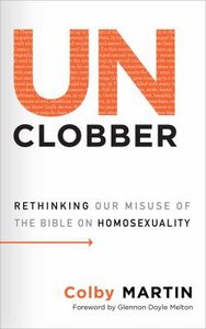 Unclobber: Rethinking Our Misuse of the Bible on Homosexuality Unclobber: Rethinking Our Misuse of the Bible on Homosexuality