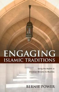 Engaging Islamic Traditions: Using the Hadith in Christian Ministry to Muslims Engaging Islamic Traditions: Using the Hadith in Christian Ministry to Muslims