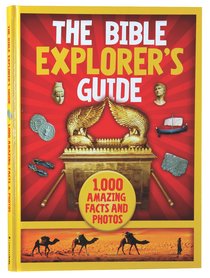 The Bible Explorers Guide:1000 Amazing Facts and Photos The Bible Explorers Guide:1000 Amazing Facts and Photos