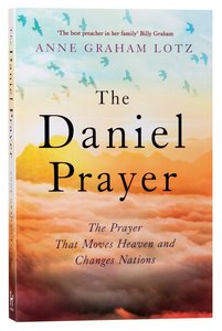 The Daniel Prayer: The Prayer That Moves Heaven and Changes Nations The Daniel Prayer: The Prayer That Moves Heaven and Changes Nations