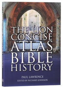 The Lion Concise Atlas of Bible History The Lion Concise Atlas of Bible History