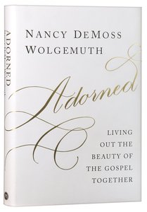 Adorned: Living Out the Beauty of the Gospel Together Adorned: Living Out the Beauty of the Gospel Together