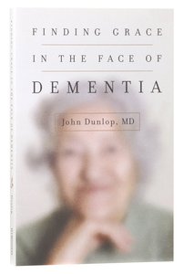 Finding Grace in the Face of Dementia: "Experiencing Dementia - Honoring God" Finding Grace in the Face of Dementia: "Experiencing Dementia - Honoring God"