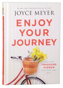 Enjoy Your Journey: Find the Treasure Hidden in Every Day Enjoy Your Journey: Find the Treasure Hidden in Every Day