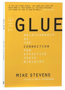 The Glue: Relationship as the Connection For Effective Youth Ministry The Glue: Relationship as the Connection For Effective Youth Ministry