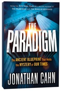 The Paradigm: The Ancient Blueprint That Holds the Mystery of Our Times The Paradigm: The Ancient Blueprint That Holds the Mystery of Our Times