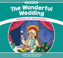 Wonderful Wedding, The: Matthew 22: God Chooses (Stories From Jesus Series) Wonderful Wedding, The: Matthew 22: God Chooses (Stories From Jesus Series)