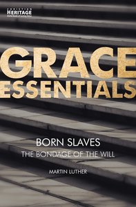 Born Slaves - the Bondage of the Will (Grace Essentials Series) Born Slaves - the Bondage of the Will (Grace Essentials Series)