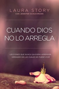 Cuando Dios No Lo Arregla: Experiencias Que No Quiere Tener, Verdades Que Necesita Para Vivir Cuando Dios No Lo Arregla: Experiencias Que No Quiere Tener, Verdades Que Necesita Para Vivir