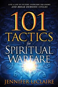 101 Tactics For Spiritual Warfare: Live a Life of Victory, Overcome the Enemy, and Break Demonic Cycles 101 Tactics For Spiritual Warfare: Live a Life of Victory, Overcome the Enemy, and Break Demonic Cycles
