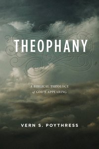 Theophany: A Biblical Theology of Gods Appearing Theophany: A Biblical Theology of Gods Appearing