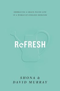 Refresh: Embracing a Grace-Paced Life in a World of Endless Demands Refresh: Embracing a Grace-Paced Life in a World of Endless Demands