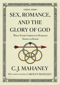 Sex, Romance, and the Glory of God: What Every Christian Husband Needs to Know Sex, Romance, and the Glory of God: What Every Christian Husband Needs to Know