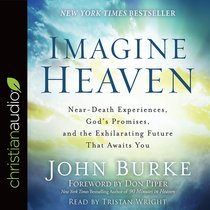 Imagine Heaven: Near-Death Experiences, Gods Promises, and the Exhilarating Future That Awaits You (Unabridged, 9 Cds) Imagine Heaven: Near-Death Experiences, Gods Promises, and the Exhilarating Future That Awaits You (Unabridged, 9 Cds)