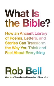 What is the Bible?: How An Ancient Library of Poems, Letters and Stories Can Transform the Way You Think and Feel About Everything What is the Bible?: How An Ancient Library of Poems, Letters and Stories Can Transform the Way You Think and Feel About Everything