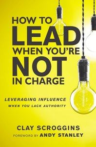 How to Lead When Youre Not in Charge How to Lead When Youre Not in Charge