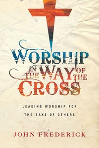 Worship in the Way of the Cross Worship in the Way of the Cross