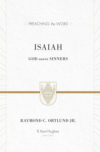 Isaiah - God Saves Sinners (Preaching The Word Series) Isaiah - God Saves Sinners (Preaching The Word Series)