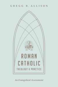 Roman Catholic Theology and Practice Roman Catholic Theology and Practice