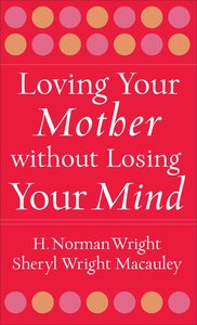 Loving Your Mother Without Losing Your Mind Loving Your Mother Without Losing Your Mind