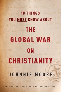 10 Things You Must Know About the Global War on Christianity 10 Things You Must Know About the Global War on Christianity