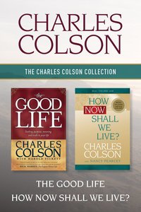 Charles Colson Collection: The the Good Life / How Now Shall We Live? Charles Colson Collection: The the Good Life / How Now Shall We Live?