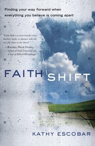 Faith Shift: Finding Your Way Forward When Everything You Believe is Coming Apart Faith Shift: Finding Your Way Forward When Everything You Believe is Coming Apart