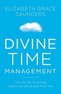 Divine Time Management: Replacing Control With Trust, Love, and Alignment With God Divine Time Management: Replacing Control With Trust, Love, and Alignment With God