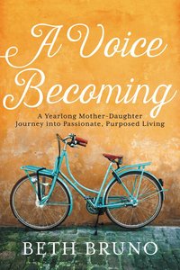 A Voice Becoming: A Yearlong Mother-Daughter Journey Into Passionate, Purposed Living A Voice Becoming: A Yearlong Mother-Daughter Journey Into Passionate, Purposed Living