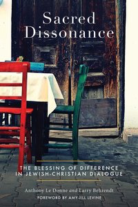 Sacred Dissonance: The Blessing of Difference in Jewish-Christian Dialogue Sacred Dissonance: The Blessing of Difference in Jewish-Christian Dialogue