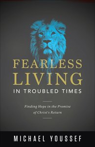 Fearless Living in Troubled Times: Finding Hope in the Promise of Christs Return Fearless Living in Troubled Times: Finding Hope in the Promise of Christs Return