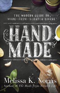 Hand Made: The Modern Womans Guide to Made-From-Scratch Living Hand Made: The Modern Womans Guide to Made-From-Scratch Living