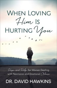 When Loving Him is Hurting You: Hope and Help For Women Dealing With Narcissism and Emotional Abuse When Loving Him is Hurting You: Hope and Help For Women Dealing With Narcissism and Emotional Abuse