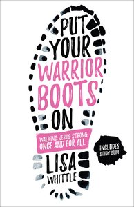 Put Your Warrior Boots on: Walking Jesus Strong, Once and For All Put Your Warrior Boots on: Walking Jesus Strong, Once and For All