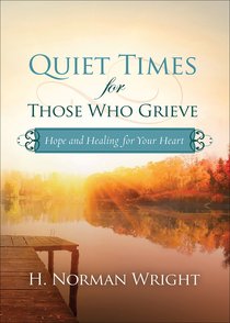 Quiet Times For Those Who Grieve: Hope and Healing For Your Heart Quiet Times For Those Who Grieve: Hope and Healing For Your Heart