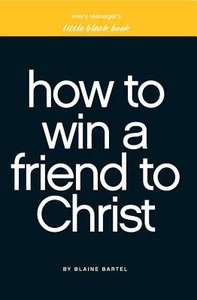 Every Teenagers Little Black Book on How to Win a Friend to Christ Every Teenagers Little Black Book on How to Win a Friend to Christ