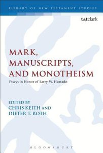 Mark, Manuscripts, and Monotheism:Essays in Honor of Larry W. Hurtado (#528 in Library Of New Testament Studies Series) Mark, Manuscripts, and Monotheism:Essays in Honor of Larry W. Hurtado (#528 in Library Of New Testament Studies Series)