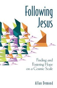 Following Jesus: Finding and Fostering Hope on a Cosmic Scale Following Jesus: Finding and Fostering Hope on a Cosmic Scale