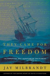 They Came For Freedom: The Forgotten, Epic Adventure of the Pilgrims They Came For Freedom: The Forgotten, Epic Adventure of the Pilgrims
