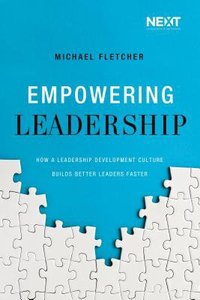 Empowering Leadership: How a Leadership Development Culture Builds Better Leaders Faster Empowering Leadership: How a Leadership Development Culture Builds Better Leaders Faster