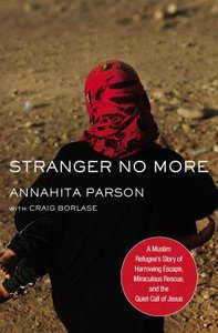 Stranger No More: A Muslim Refugees Story of Harrowing Escape, Miraculous Rescue, and the Quiet Call of Jesus Stranger No More: A Muslim Refugees Story of Harrowing Escape, Miraculous Rescue, and the Quiet Call of Jesus