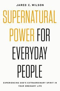 Supernatural Power For Everyday People: Experiencing Gods Extraordinary Spirit in Your Ordinary Life Supernatural Power For Everyday People: Experiencing Gods Extraordinary Spirit in Your Ordinary Life