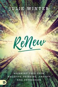 Renew: Breaking Free From Negative Thinking, Anxiety, and Depression Renew: Breaking Free From Negative Thinking, Anxiety, and Depression