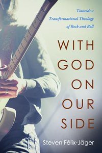 With God on Our Side: Towards a Transformational Theology of Rock and Roll With God on Our Side: Towards a Transformational Theology of Rock and Roll