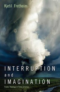 Interruption and Imagination: Public Theology in Times of Crisis Interruption and Imagination: Public Theology in Times of Crisis