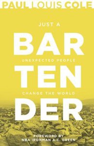 Just a Bartender: Unexpected People Change the World Just a Bartender: Unexpected People Change the World