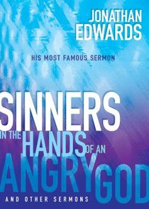 Sinners in the Hands of An Angry God and Other Sermons Sinners in the Hands of An Angry God and Other Sermons