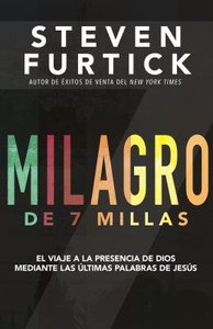 Milagro De 7 Millas: El Viaje a La Presencia De Dios Mediante Las Ultimas Palabras De Jesus Milagro De 7 Millas: El Viaje a La Presencia De Dios Mediante Las Ultimas Palabras De Jesus