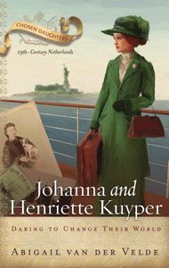 Johanna and Henriette Kuyper: Daring to Change Their World (Chosen Daughters Series) Johanna and Henriette Kuyper: Daring to Change Their World (Chosen Daughters Series)